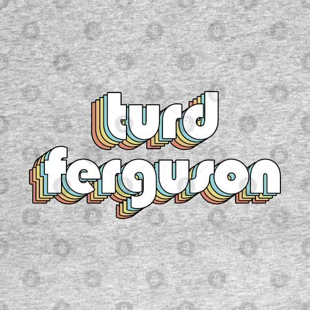 Turd Ferguson - Retro Typography Faded Style by Paxnotods